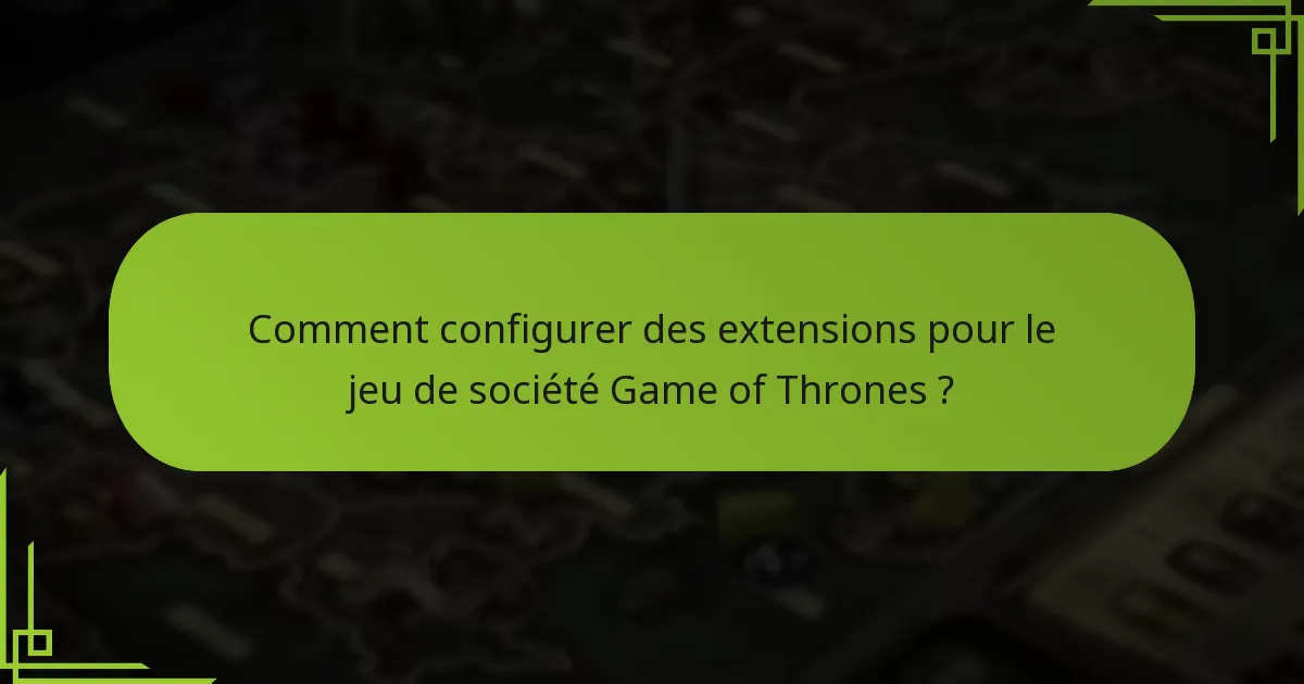 Quelles sont les étapes pour intégrer de nouvelles factions dans le jeu de société Game of Thrones ?