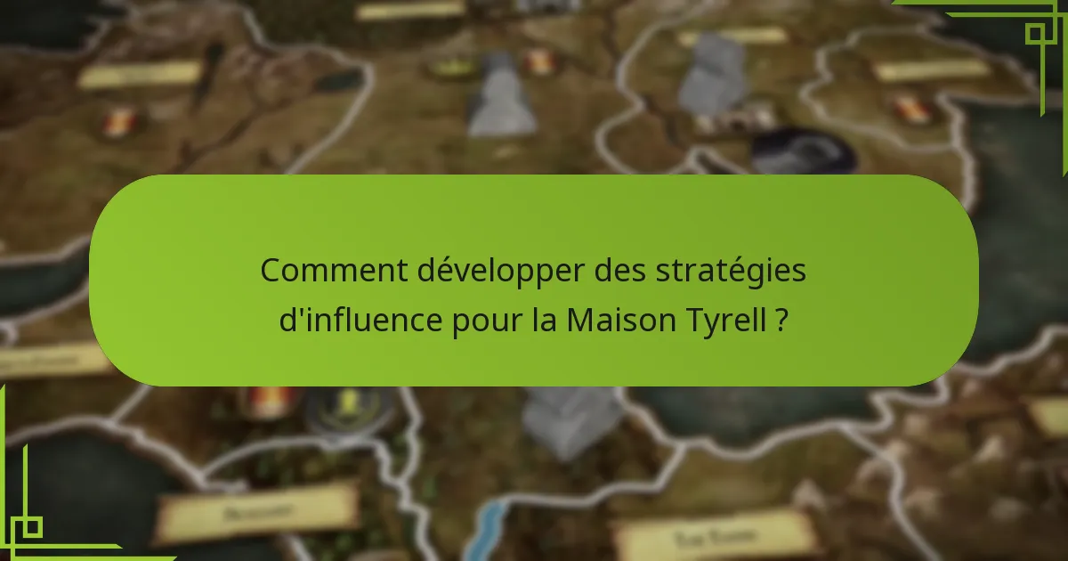 Comment développer des stratégies d’influence pour la Maison Tyrell ?