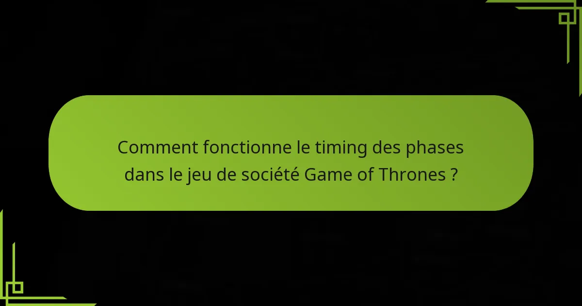Comment fonctionne le timing des phases dans le jeu de société Game of Thrones ?