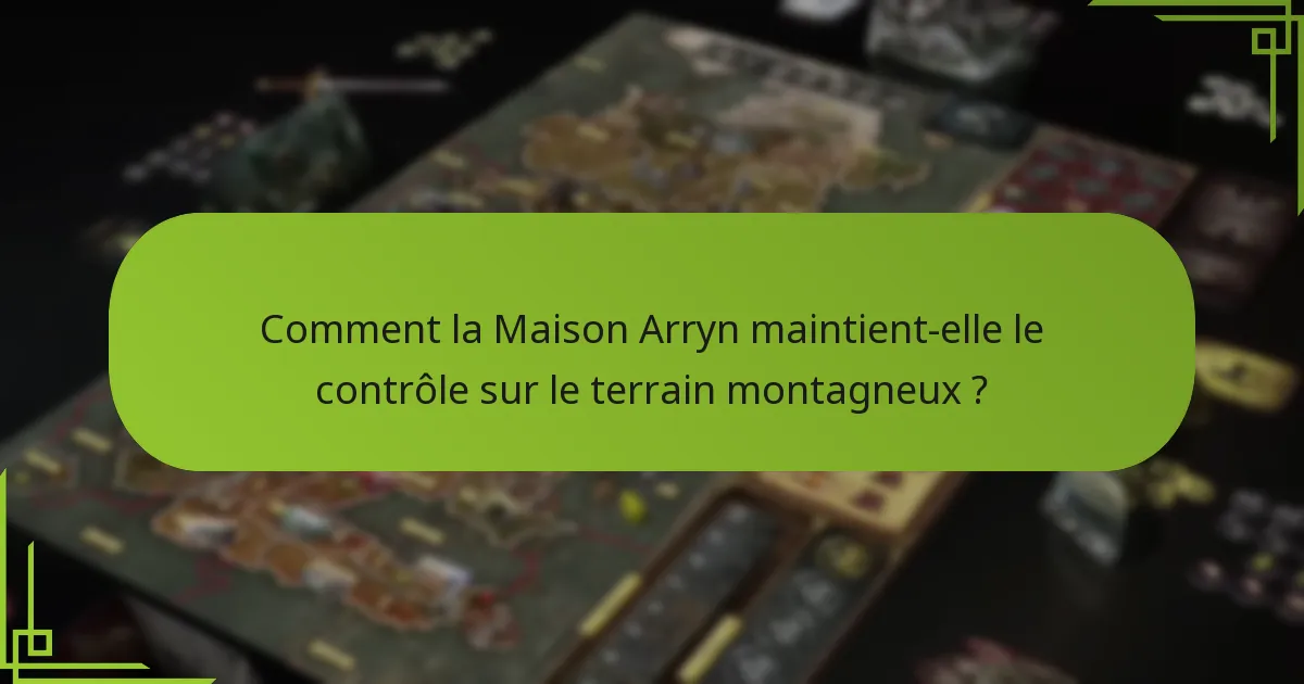Comment la Maison Arryn maintient-elle le contrôle sur le terrain montagneux ?