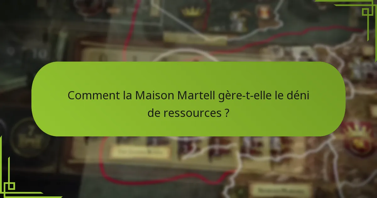 Comment la Maison Martell gère-t-elle le déni de ressources ?