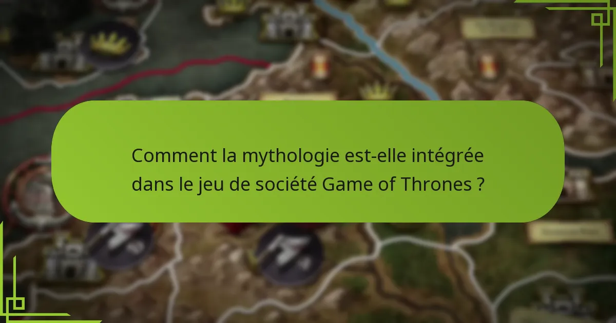 Comment la mythologie est-elle intégrée dans le jeu de société Game of Thrones ?