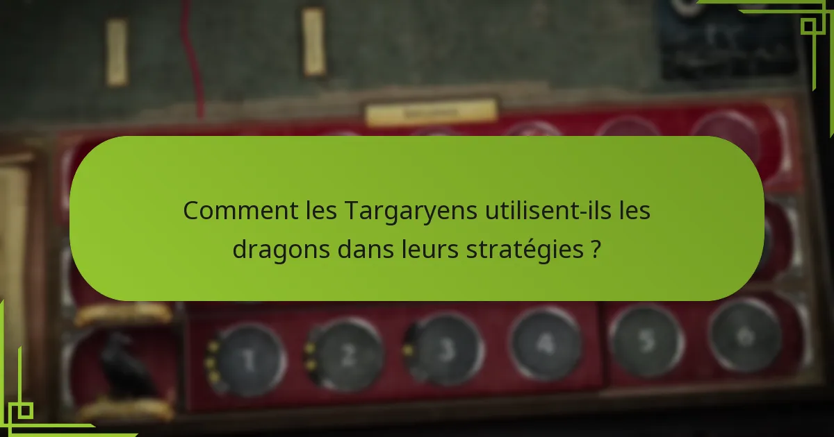 Comment les Targaryens utilisent-ils les dragons dans leurs stratégies ?