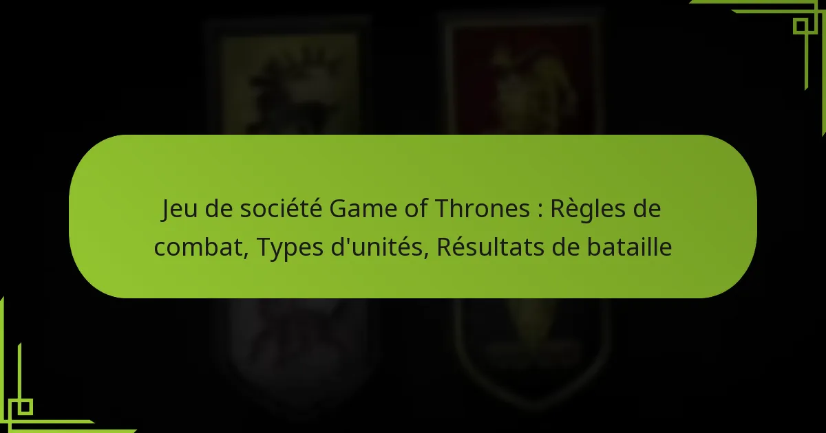 Jeu de société Game of Thrones : Règles de combat, Types d’unités, Résultats de bataille
