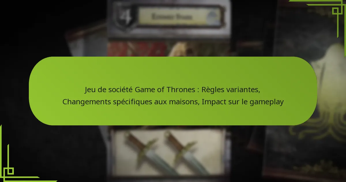 Jeu de société Game of Thrones : Règles variantes, Changements spécifiques aux maisons, Impact sur le gameplay