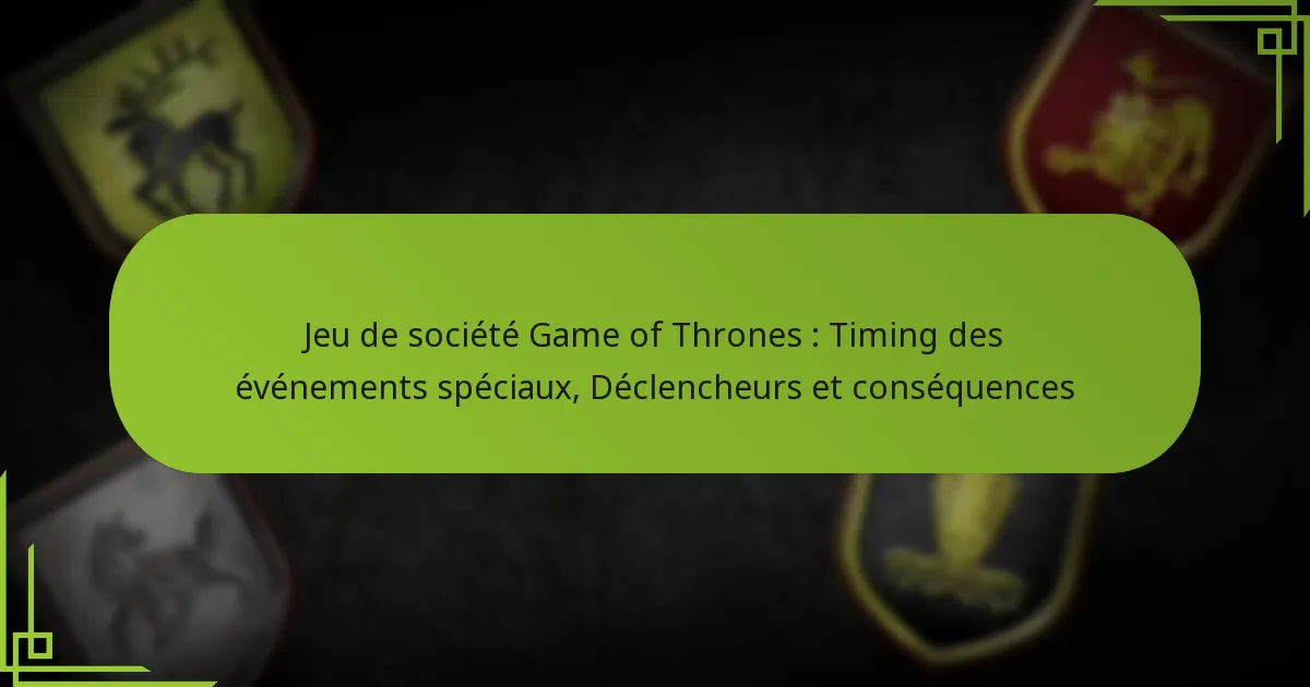 Jeu de société Game of Thrones : Timing des événements spéciaux, Déclencheurs et conséquences