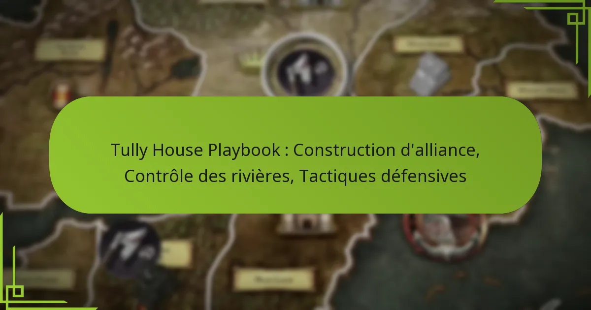 Tully House Playbook : Construction d’alliance, Contrôle des rivières, Tactiques défensives