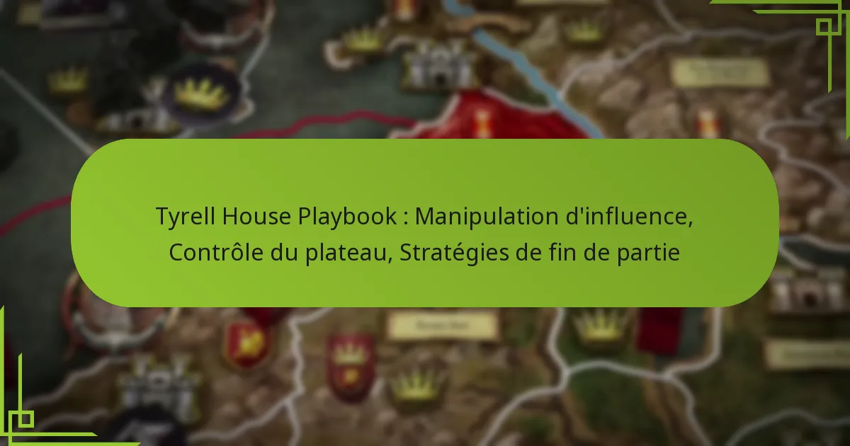 Tyrell House Playbook : Manipulation d’influence, Contrôle du plateau, Stratégies de fin de partie