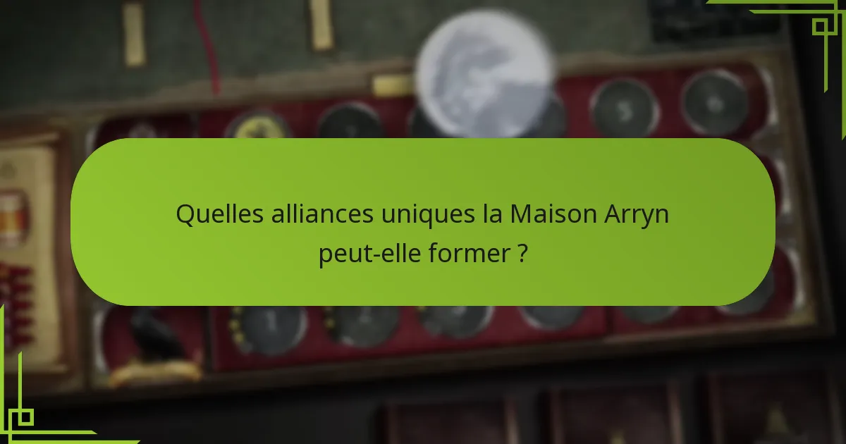 Quelles alliances uniques la Maison Arryn peut-elle former ?