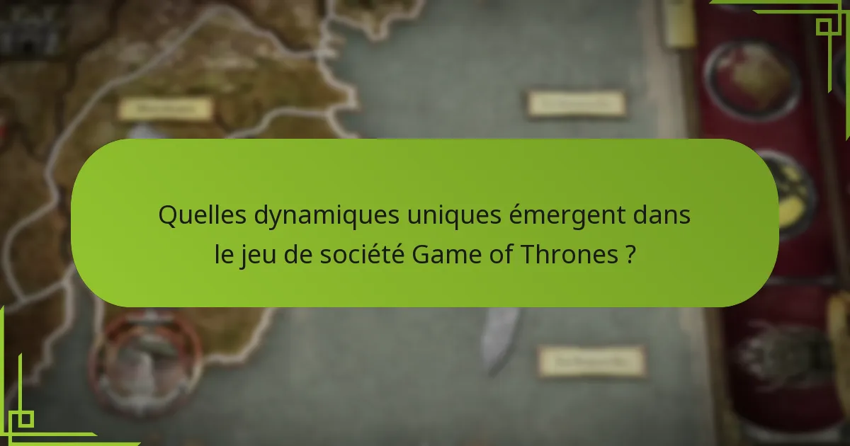 Quelles dynamiques uniques émergent dans le jeu de société Game of Thrones ?