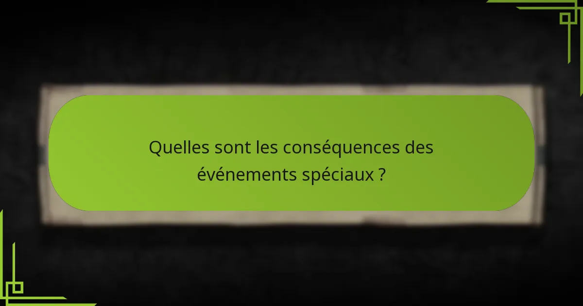 Quelles sont les conséquences des événements spéciaux ?