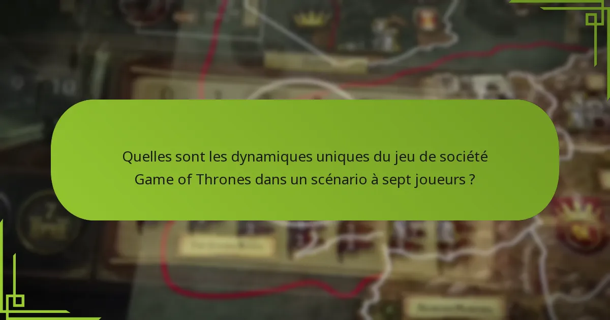 Quelles extensions soutiennent un scénario à sept joueurs dans le jeu de société Game of Thrones ?