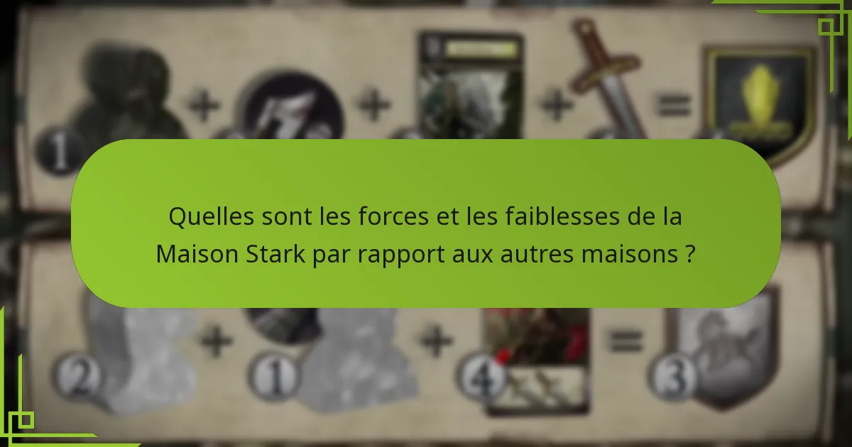 Quelles sont les forces et les faiblesses de la Maison Stark par rapport aux autres maisons ?