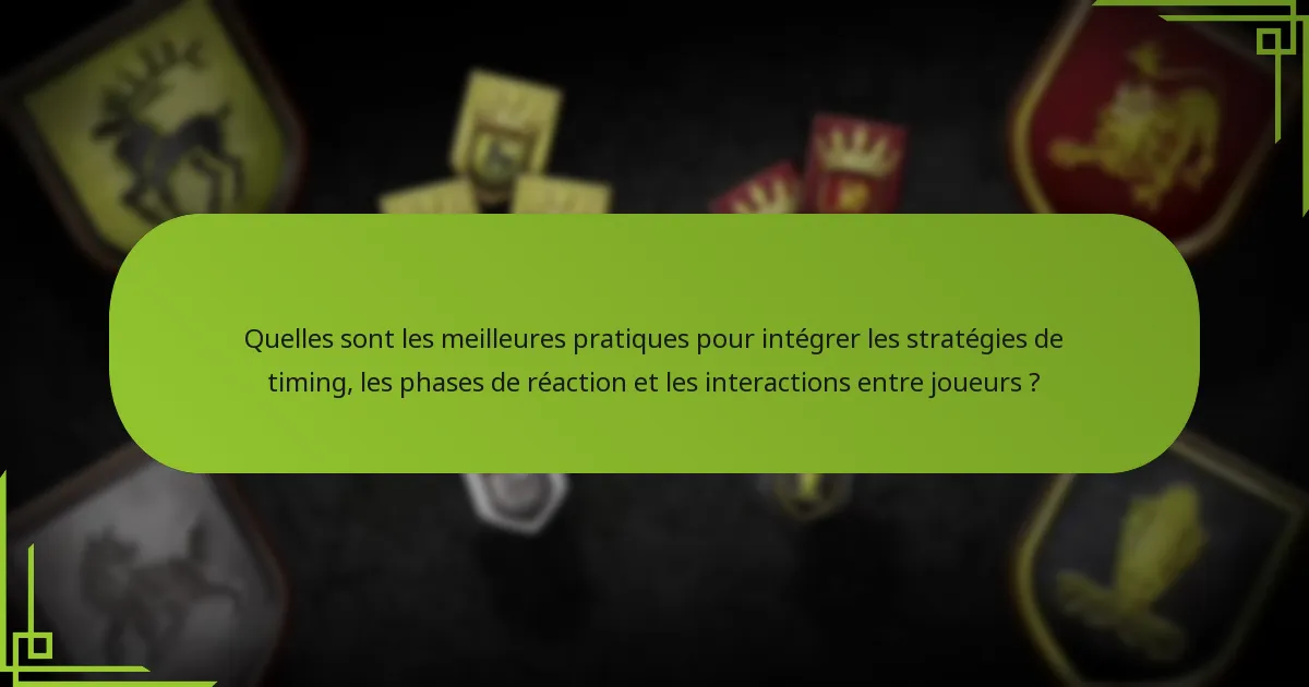 Quelles sont les meilleures pratiques pour intégrer les stratégies de timing, les phases de réaction et les interactions entre joueurs ?