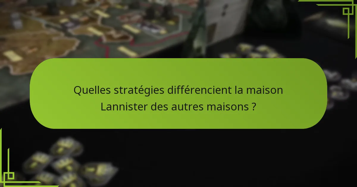 Quelles stratégies différencient la maison Lannister des autres maisons ?