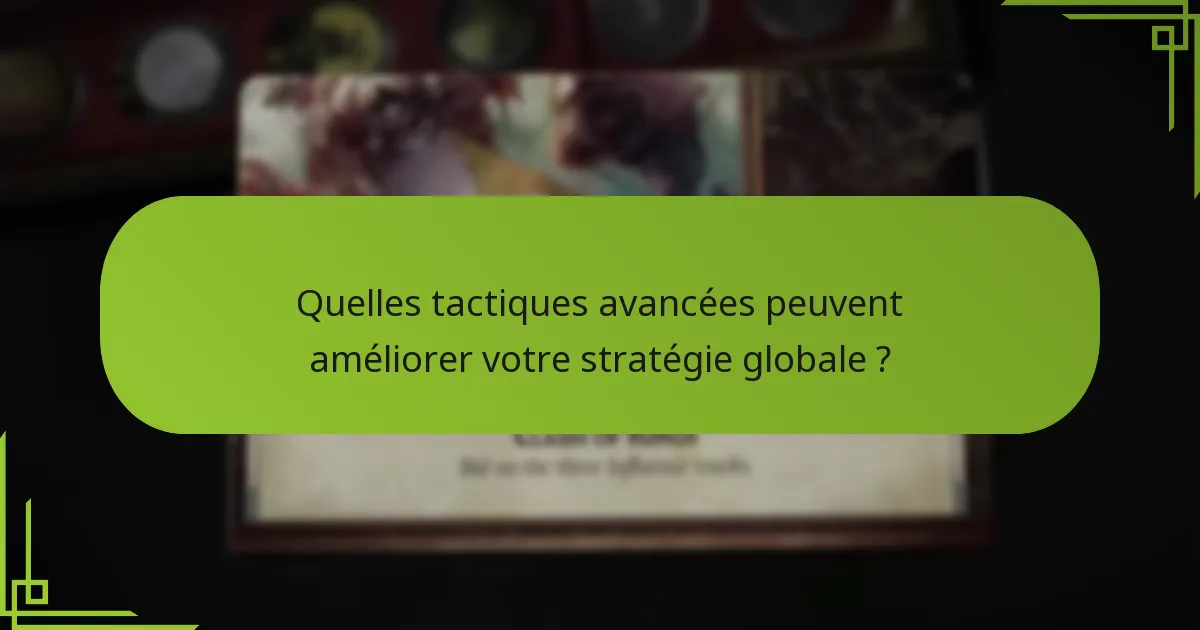 Quelles tactiques avancées peuvent améliorer votre stratégie globale ?